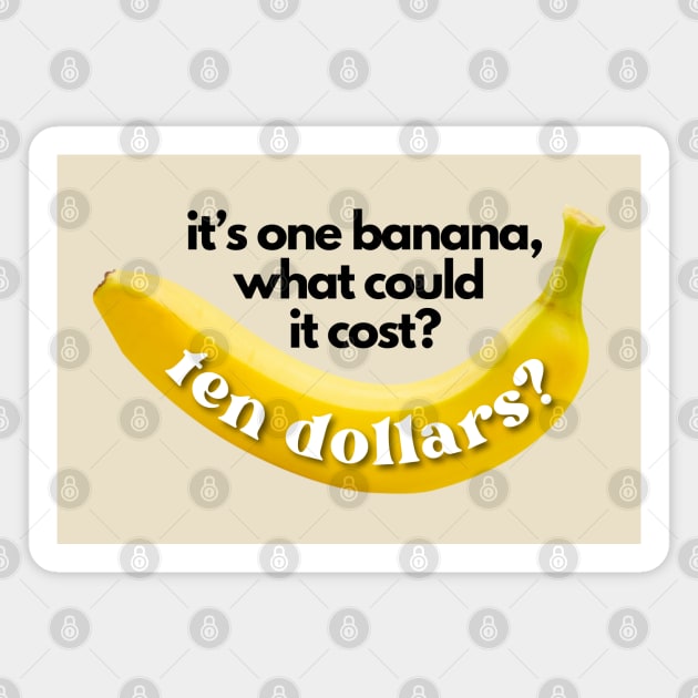 It's One Banana, Michael. What Could it Cost? Ten Dollars? Lucille Bluth Arrested Development Meme (Black Lettering) Magnet by Flourescent Flamingo